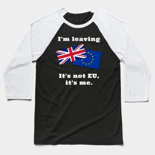 Im Leaving. It's not EU, it's me. Baseball T-Shirt